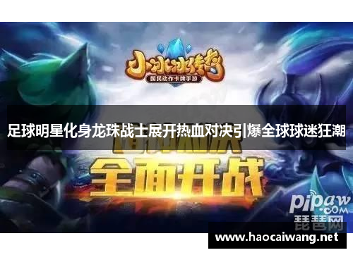 足球明星化身龙珠战士展开热血对决引爆全球球迷狂潮