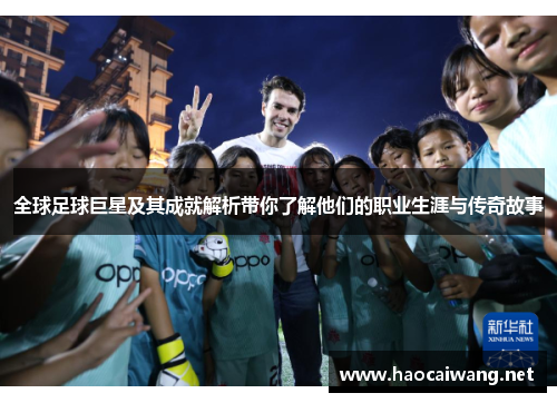 全球足球巨星及其成就解析带你了解他们的职业生涯与传奇故事