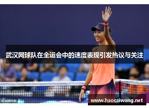 武汉网球队在全运会中的速度表现引发热议与关注