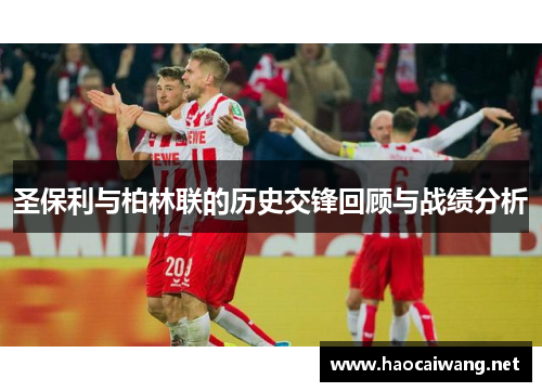 圣保利与柏林联的历史交锋回顾与战绩分析